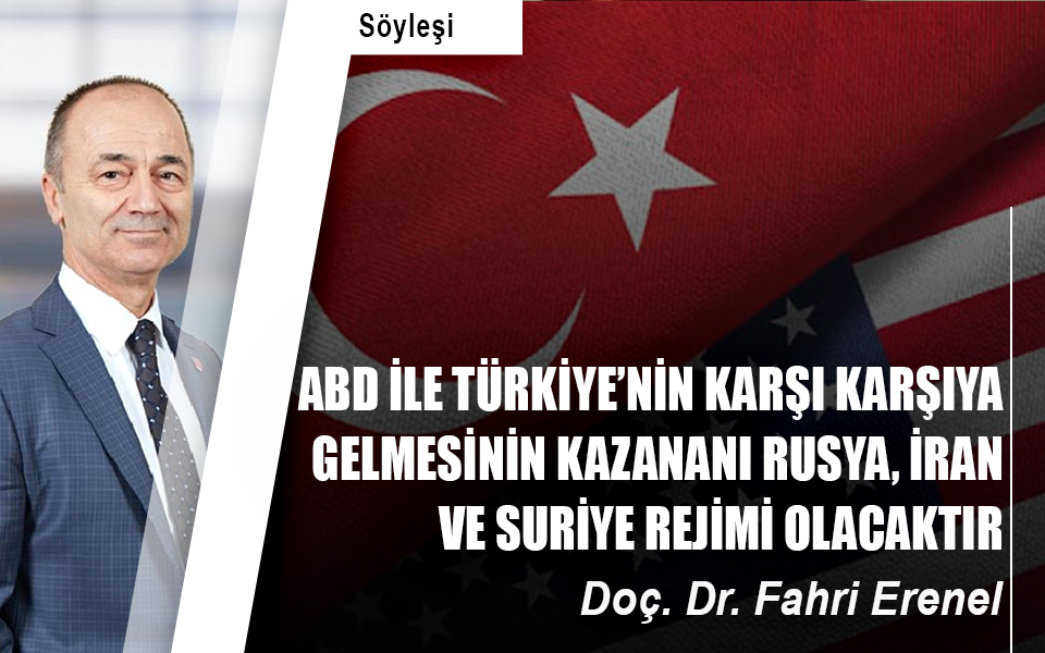 ABD ile Türkiye’nin karşı karşıya gelmesinin kazananı Rusya, İran ve Suriye rejimi olacaktır